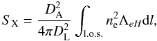 \begin{equation} S_{\rm X} = \frac{D_{\rm A}^2}{4 \pi D_{\rm L}^2 } \int _{\rm l.o.s.} n_{\rm e}^2 \Lambda_{eH} {\rm d}l , \label{eq:sxb0} \end{equation}