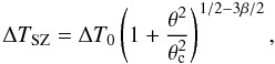 \begin{equation} \label{eq:sz2} \Delta T_{\rm SZ} = \Delta T_0 \left( 1+ \frac{\theta^2 }{\theta_{\rm c}^2} \right)^{1/2-3\beta/2}, \end{equation}