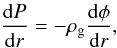 \begin{equation} \frac{{\rm d}P}{{\rm d}r}=-\rho_{\rm g} \frac{{\rm d}\phi}{{\rm d}r}, \end{equation}