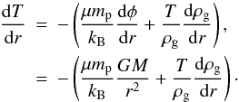 \begin{eqnarray} \label{eq-hse} \frac{{\rm d}T}{{\rm d}r} &=&-\left( \frac{\mu m_{\rm p}}{k_{\rm B}} \frac{{\rm d}\phi}{{\rm d}r} + \frac{T}{\rho_{\rm g}} \frac{{\rm d}\rho_{\rm g}}{{\rm d}r} \right), \nonumber \\ &=& -\left( \frac{\mu m_{\rm p}}{k_{\rm B}} \frac{G M}{r^2} + \frac{T}{\rho_{\rm g}} \frac{{\rm d}\rho_{\rm g}}{{\rm d}r} \right)\cdot \end{eqnarray}