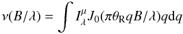 \begin{equation} \label{equation3} \nu(B/\lambda) = \int I_{\lambda}^{\mu} J_0(\pi \theta_{\rm R} q B/\lambda) q {\rm d} q \end{equation}