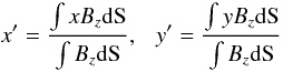 \begin{equation} x'=\frac{\int xB_z {\rm {\rm d}S}}{\int B_z {\rm {\rm d}S}},~~~ y'=\frac{\int yB_z {\rm {\rm d}S}}{\int B_z {\rm {\rm d}S}} \end{equation}