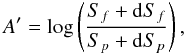 \begin{equation} A'=\log\left(\frac{S_f+{\rm d}S_f}{S_p+{\rm d}S_p}\right), \label{eq:aa2} \end{equation}