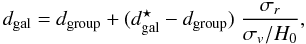 \begin{equation} d_{\mathrm{gal}} = d_{\mathrm{group}} + (d_{\mathrm{gal}}^\star - d_{\mathrm{group}}) \; \frac{\sigma_r}{\sigma_v /H_0}, \end{equation}
