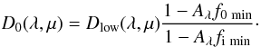 \begin{equation} D_{0} (\lambda, \mu) = D_{\rm low} (\lambda, \mu) \frac{1-A_{\lambda}f _{\rm 0 \,\, min}}{1- A_{\lambda} f_{\rm i \, \, min}}\cdot \end{equation}