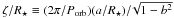 \hbox{$\zeta / R_{\star} \equiv (2\pi / P_{\rm orb}) (a/R_{\star}) / \!\sqrt{1 - b^2}$}