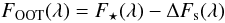 \begin{equation} F_{\rm OOT}(\lambda) = F_{\rm \star}(\lambda) - \Delta F_{\rm s}(\lambda) \label{eq:OOT_un} \end{equation}