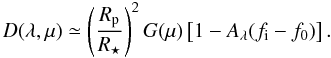 \begin{equation} D(\lambda, \mu) \simeq \left(\frac{R_{\rm p}}{R_{\rm \star}} \right)^{2} G(\mu) \left[ 1 - A_{\lambda}(f_{\rm i} - f_{0}) \right]. \label{eq:deficit_oc1} \end{equation}
