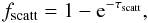 \begin{equation} f_\mathrm{scatt}=1-{\rm e}^{-\tau_\mathrm{scatt}}, \end{equation}