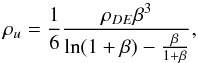 \begin{equation} \rho_u = \frac{1}{6} \frac{\rho_{DE} \beta^3}{\ln (1 + \beta) - \frac{\beta}{1 + \beta}}, \end{equation}
