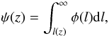\begin{equation} \label{psi1} \psi (z) = \int ^{\infty}_{l(z)} \phi(l) {\rm d}l, \end{equation}