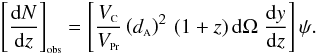 \begin{equation} \label{A07dNdz2} \bigobs{\frac{{\rm d}N}{{\rm d}z}} = \left[ \frac{V_{\rm {\ssty C}}}{V_{{\rm \ssty Pr}}} \left(\da\right)^2 \, (1+z) \, {\rm d}\Omega \; \frac{{\rm d}y}{{\rm d}z} \right] \psi. \end{equation}