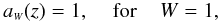 \begin{equation} a_{\ssty W}(z) =1, \; \; \; \; \mbox{for} \; \; \; \; W=1, \label{aw} \end{equation}