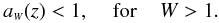 \begin{equation} a_{\ssty W}(z) < 1, \; \; \; \; \mbox{for} \; \; \; \; W>1. \label{bw} \end{equation}