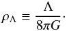 \begin{equation} \label{rhoLdef} \rho_{\Lambda} \equiv \frac{\Lambda}{8\pi G}\cdot \end{equation}