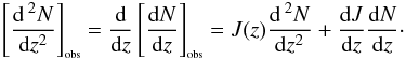\begin{equation} \label{d2Ndz2obs} \bigobs{\frac{{\rm d}\,^2N}{{\rm d}z^2}} = \frac{{\rm d}}{{\rm d}z}\bigobs{\frac{{\rm d}N}{{\rm d}z}} = J(z) \frac{{\rm d}\,^2N}{{\rm d}z^2} + \frac{{\rm d}J}{{\rm d}z}\frac{{\rm d}N}{{\rm d}z}\cdot \end{equation}
