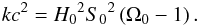 \begin{equation} \label{k} kc^2 = {H_0}^2 {S_0}^2 \left(\Omega_0 - 1\right). \end{equation}