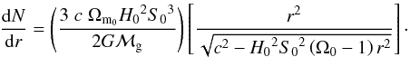 \begin{equation} \label{NvsR} \frac{{\rm d}N}{{\rm d}r} = \left(\frac{3 \; c \; \Omega_{{\rm m}_0} {H_0}^2{S_0}^3}{2 G {\cal M}_{\rm g}} \right)\left[ \frac{r^2}{\sqrt{c^2 - {H_0}^2 {S_0}^2 \left(\Omega_0 - 1\right) r^2}} \right] \cdot \end{equation}