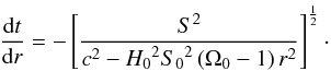 \begin{equation} \label{TvsR} \frac{{\rm d}t}{{\rm d}r} = - \left[ \frac{S^2}{c^2-{H_0}^2 {S_0}^2 \left(\Omega_0 - 1\right)r^2} \right] ^{\frac{1}{2}}\cdot \end{equation}