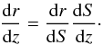 \begin{equation} \label{drdzdef} \frac{{\rm d}r}{{\rm d}z} = \frac{{\rm d}r}{{\rm d}S}\frac{{\rm d}S}{{\rm d}z}\cdot \end{equation}