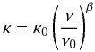 \begin{equation} \kappa = \kappa_0 \left( \frac{\nu}{\nu_0}\right)^{\beta} \end{equation}