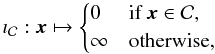 \begin{equation*} \imath_{\mathcal{C}} : \bx \mapsto \begin{cases} 0 & \text{if } \bx \in \mathcal{C} , \\ \infty & \text{otherwise, }\end{cases}\ \end{equation*}