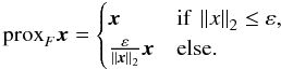 \begin{equation*} \prox_{F} \bx = \begin{cases} \bx & \text{if } \norm{x}_2 \le \varepsilon , \\ \frac{\varepsilon}{\norm{\bx}_2} \bx & \text{else.} \end{cases} \end{equation*}