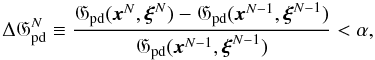 \appendix \setcounter{section}{2} \begin{equation} \Delta \mathfrak{G}_{\rm pd}^N \equiv \frac{\mathfrak{G}_{\rm pd} (\bx^N,\boldsymbol{\xi}^N) - \mathfrak{G}_{\rm pd} (\bx^{N-1},\boldsymbol{\xi}^{N-1})}{\mathfrak{G}_{\rm pd} (\bx^{N-1},\boldsymbol{\xi}^{N-1})} < \alpha , \end{equation}