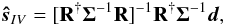 \begin{equation} \label{eq:invar} \boldsymbol{\hat{s}}_{IV} = [\mathbf{R^{\dagger}} \boldsymbol{\Sigma}^{-1}\mathbf{R}]^{-1}\mathbf{R^{\dagger}} \boldsymbol{\Sigma}^{-1}\boldsymbol{d} , \end{equation}