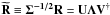 \hbox{$\widetilde{\mathbf{R}} \equiv \boldsymbol{\Sigma^{-1/2}}\mathbf{R} = \mathbf{U}\boldsymbol{\Lambda}\mathbf{V^{\dagger}}$}