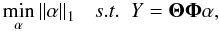 \begin{equation} \label{eq:min_dico} \min_{\alpha} \norm{\alpha}_1\ ~~ s.t. ~~ Y= \boldsymbol{\Theta \Phi} \alpha , \end{equation}