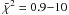 \hbox{$\bar{\chi}^2 = 0.9 {-} 10$}