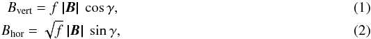 \begin{eqnarray} \label{eq:Bparallel} B_\mathrm{vert} = f ~\vec{|B|} ~\cos\gamma,\\ \label{eq:Bperp} B_\mathrm{hor} = \sqrt{f} ~\vec{|B|} ~ \sin\gamma, \end{eqnarray}