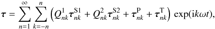 \begin{equation} \boldsymbol{\tau} = \sumsum{1} \left(Q^1_{nk}\boldsymbol{\tau}^{\rm S1}_{nk}+ Q^2_{nk}\boldsymbol{\tau}^{\rm S2}_{nk}+ \boldsymbol{\tau}^{\rm P}_{nk}+ \boldsymbol{\tau}^{\rm T}_{nk} \right)\,\exp({\rm i} k\omega t), \label{tstres3} \end{equation}