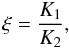 \begin{equation} \xi=\frac{K_1}{K_2}, \label{xip} \end{equation}