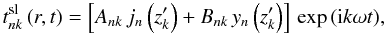 \appendix \setcounter{section}{1} \begin{equation} t^{\rm sl}_{nk}\left(r,t\right) = \left[A_{nk}\,j_n\left(z^\prime_k\right)+ B_{nk}\,y_n\left(z^\prime_k\right)\right]\,\exp\left({\rm i} k\omega t\right)\!, \label{Atnk1} \end{equation}