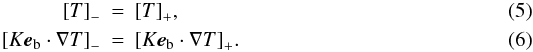 \begin{eqnarray} \left[T\right]_- &=& \left[T\right]_+ \! , \label{bc2} \\ \left[K\vec{e}_\mathrm{b}\cdot \nabla T\right]_- &=& \left[K\vec{e}_\mathrm{b}\cdot \nabla T\right]_+ \! . \label{bc3} \end{eqnarray}