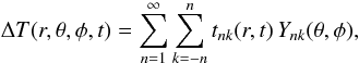 \begin{equation} \Delta T(r,\theta,\phi,t) = \sumsum{1} t_{nk}(r,t)\, Y_{nk}(\theta,\phi) , \label{temperatureExpansion} \end{equation}
