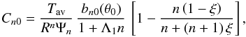 \begin{equation} C_{n0} = \frac{T_\mathrm{av}}{R^n\Psi_n}\, \frac{b_{n0}(\theta_0)}{1+ \Lambda_1 n} \, \left[1-\frac{n\left(1-\xi\right)}{n+ \left(n+1\right)\xi}\right] , \label{cn0} \end{equation}