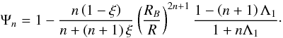 \begin{equation} \Psi_n = 1-\frac{n\left(1-\xi\right)}{n+\left(n+1\right)\xi} \left(\frac{R_B}{R}\right)^{2n+1}\frac{1-\left(n+1\right)\Lambda_1} {1+n\Lambda_1}\cdot \label{cpsin} \end{equation}