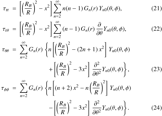 \begin{eqnarray} \label{eqTSstat1} \tau_{\rm rr} &=& \bbigz{\bigz{\frac{R_B}{R}}^2-x^2} \sum_{n=2}^\infty n(n-1)\,G_n(r)\, Y_{n0}(\theta,\phi) , \\ \tau_{\rm r\theta} &=& \bbigz{\bigz{\frac{R_B}{R}}^2-x^2} \sum_{n=2}^\infty \,(n-1)\,G_n(r)\, \dth Y_{n0}(\theta,\phi) , \\ \tau_{\rm \theta\theta} &=& \sum_{n=2}^\infty G_n(r)\,\left\{n\left[ \bigz{\frac{R_B}{R}}^2-\left(2n+1\right)x^2\right]\,Y_{n0}(\theta, \phi)\right. \nonumber \\ & & \qquad\quad\quad\;\; \left.+\bbigz{\bigz{\frac{R_B}{R}}^2-3x^2}\, \parderii{}{\theta}Y_{n0}(\theta,\phi)\right\},\\ \tau_{\rm \phi\phi} &=& \sum_{n=2}^\infty G_n(r)\,\left\{n\left[\left(n+2\right) x^2-n\bigz{\frac{R_B}{R}}^2\right]\,Y_{n0}(\theta,\phi)\right. \nonumber \\ & & \qquad\quad\quad\;\; \left.-\bbigz{\bigz{\frac{R_B}{R}}^2-3x^2}\, \parderii{}{\theta}Y_{n0}(\theta,\phi)\right\}.\label{eqTSstat2} \end{eqnarray}