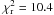 \hbox{$\chi^2\dma{r} = 10.4$}