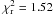 \hbox{$\chi^2\dma{r} = 1.52$}