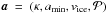\hbox{$\vec{a}~=~(\kappa,a\dma{min},v\dma{ice},\mathcal{P})$}