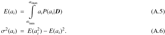 \appendix \setcounter{section}{1} \begin{eqnarray} E({a_{i}}) &=& \int\limits_{a_{i_{\min}}}^{a_{i_{\max}}} {a_{i} P(a_{i} | \vec{D}) }\\ \sigma^2(a_{i}) &=& E({a_{i}\uma{2}}) - E({a_{i}})\uma{2} . \end{eqnarray}