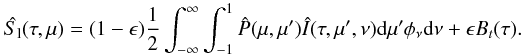 \begin{equation} \hat{S_{\rm l}}(\tau,\mu)=(1-\epsilon)\frac{1}{2}\int_{-\infty}^{\infty}\int_{-1}^{1}\hat{P}(\mu,\mu')\hat{I}(\tau, \mu',\nu){\rm d}\mu' \phi_\nu {\rm d}\nu + \epsilon B_t(\tau). \end{equation}