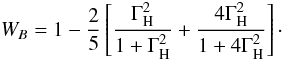 \begin{equation} W_B=1-\frac{2}{5}\left[\frac{\Gamma_{\rm H}^2}{1+\Gamma_{\rm H}^2} + \frac{4\Gamma_{\rm H}^2}{1+4\Gamma_{\rm H}^2}\right]\cdot \end{equation}