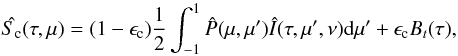 \begin{equation} \hat{S_{\rm c}}(\tau,\mu)=(1-\epsilon_{\rm c})\frac{1}{2}\int_{-1}^{1}\hat{P}(\mu, \mu')\hat{I}(\tau, \mu',\nu){\rm d}\mu' + \epsilon_{\rm c} B_t(\tau), \label{cont-source} \end{equation}
