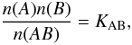 \begin{equation} \frac{n(A)n(B)}{n(AB)}=K_{\rm AB}, \end{equation}