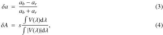 \begin{eqnarray} \delta a &=& \frac{a_b-a_r}{a_b+a_r} \\ \delta A &=& s \frac{\int{V(\lambda) {\rm d} \lambda }}{\int{|V(\lambda)| {\rm d} \lambda }}, \end{eqnarray}
